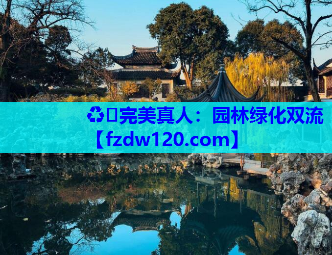 ♻️完美真人：园林绿化双流