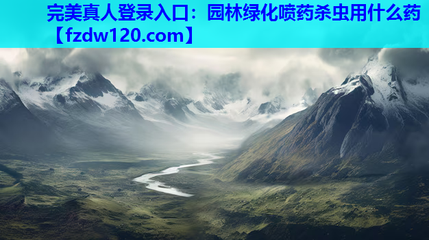 完美真人登录入口：园林绿化喷药杀虫用什么药