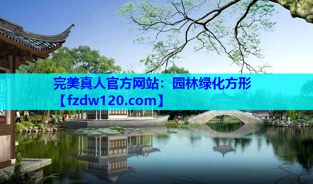 完美真人官方网站：园林绿化方形