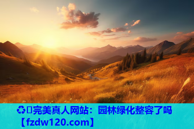 ♻️完美真人网站：园林绿化整容了吗