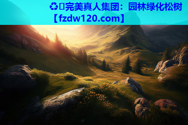 ♻️完美真人集团：园林绿化松树