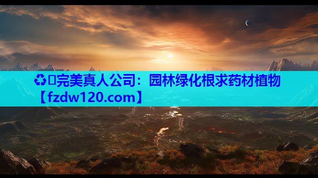 ♻️完美真人公司：园林绿化根求药材植物