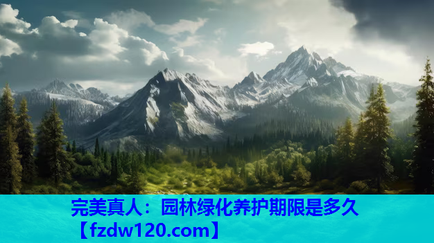 完美真人：园林绿化养护期限是多久