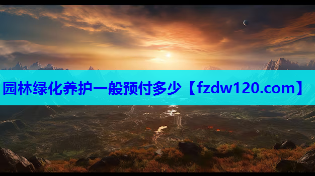 园林绿化养护一般预付多少