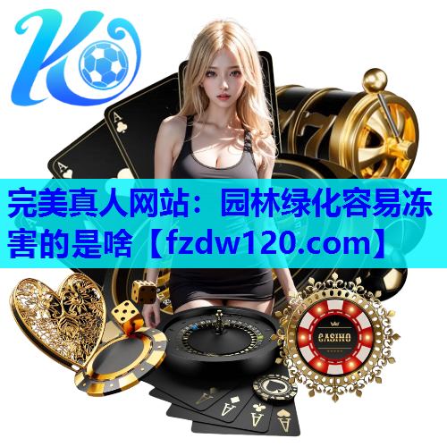 完美真人网站：园林绿化容易冻害的是啥