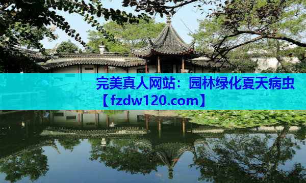 完美真人网站：园林绿化夏天病虫