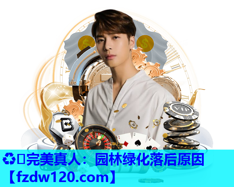 ♻️完美真人：园林绿化落后原因