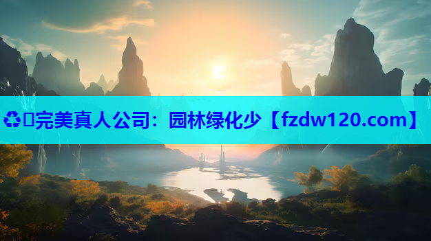♻️完美真人公司：园林绿化少