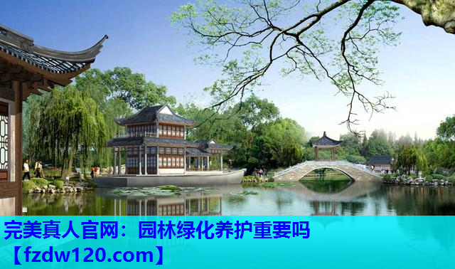 完美真人官网：园林绿化养护重要吗