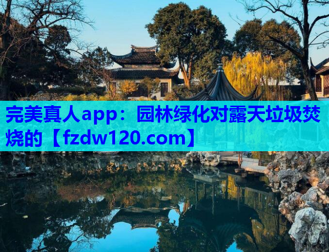 完美真人app：园林绿化对露天垃圾焚烧的