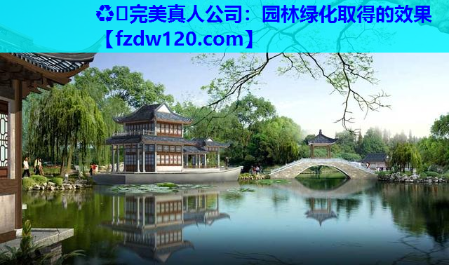♻️完美真人公司：园林绿化取得的效果