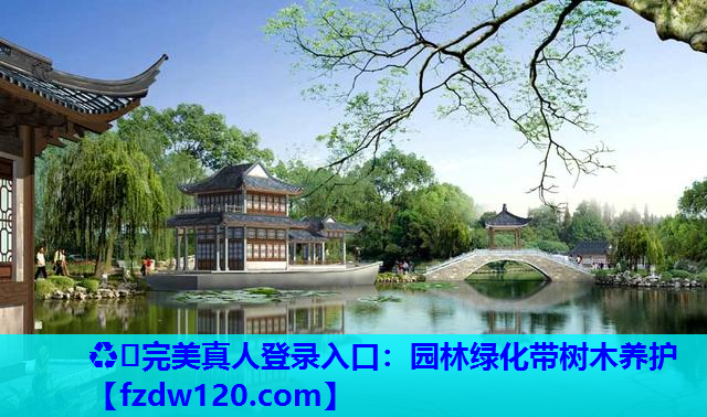 ♻️完美真人登录入口：园林绿化带树木养护