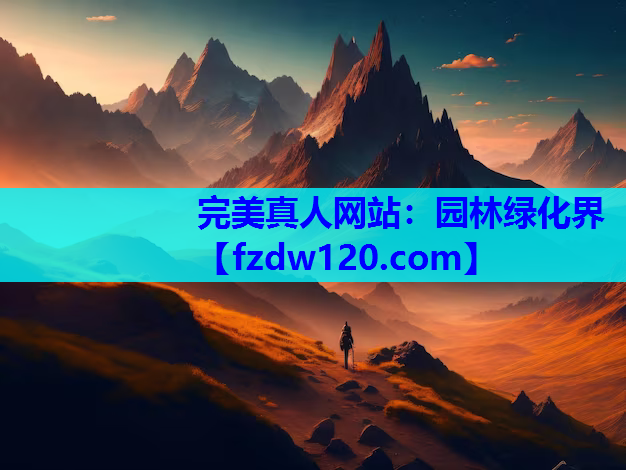 完美真人网站：园林绿化界