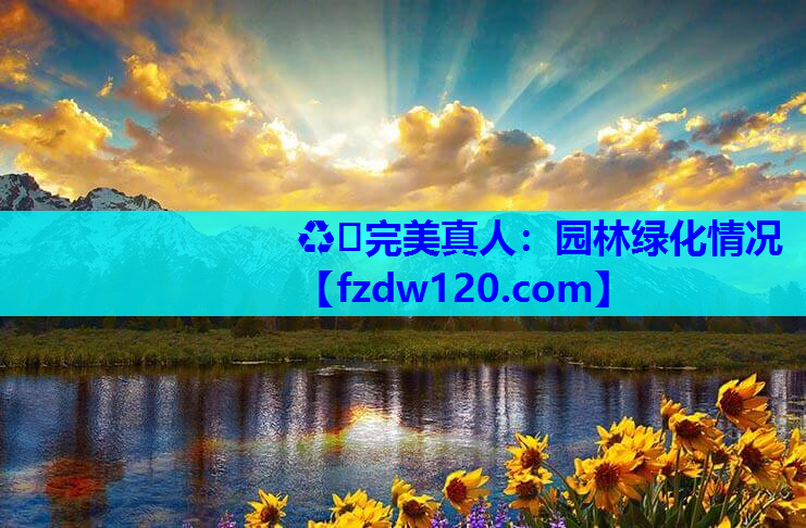 ♻️完美真人：园林绿化情况
