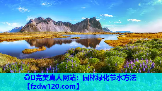 ♻️完美真人网站：园林绿化节水方法