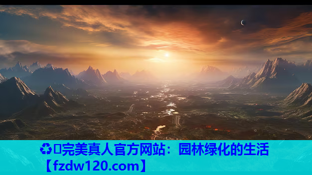 ♻️完美真人官方网站：园林绿化的生活
