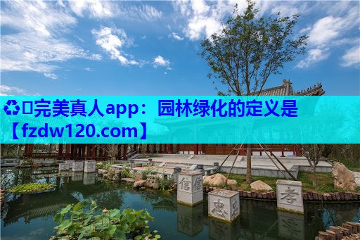 ♻️完美真人app：园林绿化的定义是