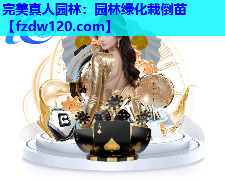 完美真人园林：园林绿化栽倒苗