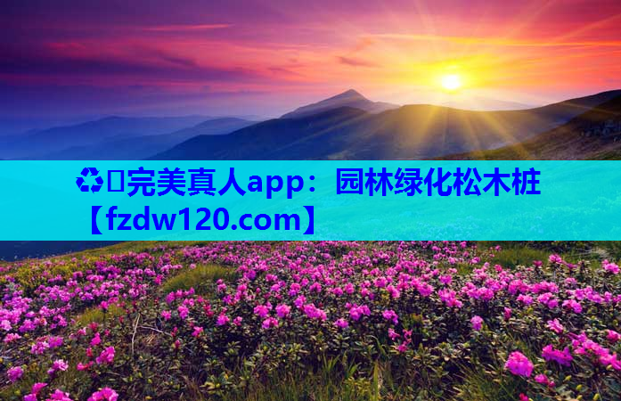 ♻️完美真人app：园林绿化松木桩
