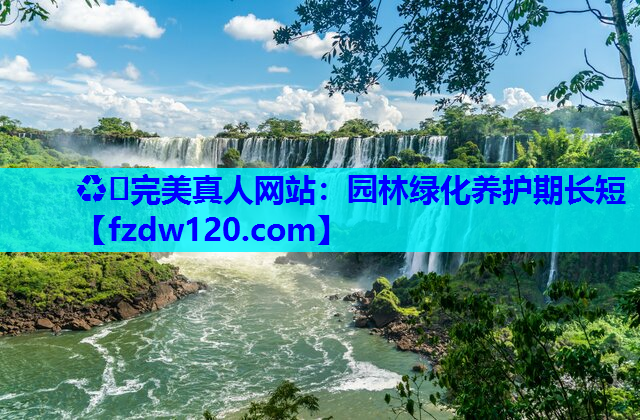 ♻️完美真人网站：园林绿化养护期长短