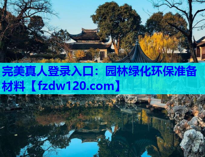完美真人登录入口：园林绿化环保准备材料