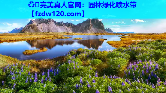 ♻️完美真人官网：园林绿化喷水带