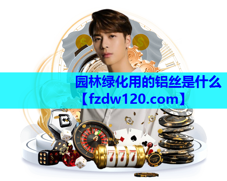 园林绿化用的铝丝是什么