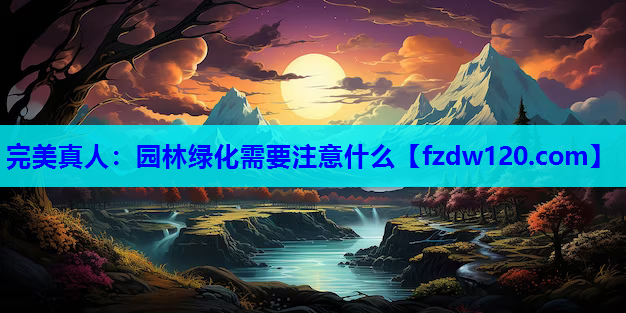 园林绿化需要注意什么