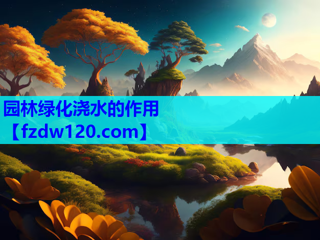 园林绿化浇水的作用